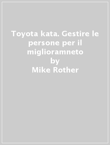 Toyota kata. Gestire le persone per il miglioramneto - Mike Rother | 