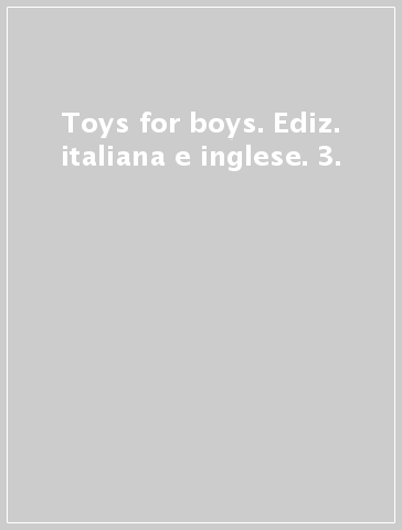 Toys for boys. Ediz. italiana e inglese. 3.