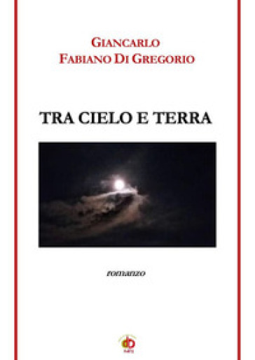 Tra cielo e terra - Giancarlo Fabiano Di Gregorio