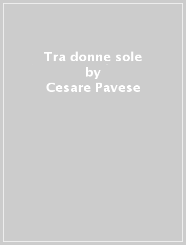 Tra donne sole - Cesare Pavese