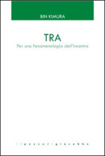 Tra. Per una fenomenologia dell'incontro - Bin Kimura