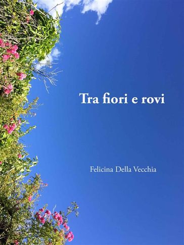 Tra fiori e rovi - Felicina Della Vecchia