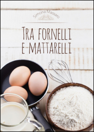 Tra fornelli e mattarelli - Simona Massaro