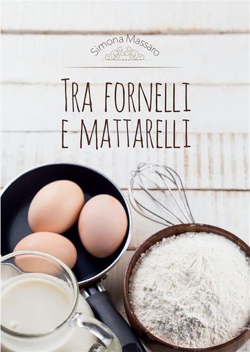 Tra fornelli e mattarelli - Simona Massaro