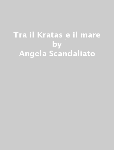 Tra il Kratas e il mare - Angela Scandaliato