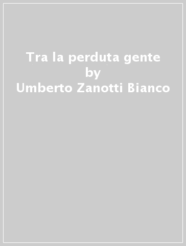 Tra la perduta gente - Umberto Zanotti Bianco