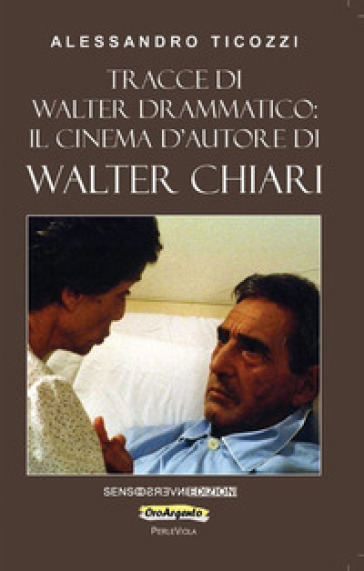 Tracce di Walter drammatico: il cinema d'autore di Walter Chiari - Alessandro Ticozzi