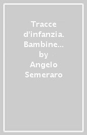 Tracce d infanzia. Bambine e bambini tra storia e cronaca