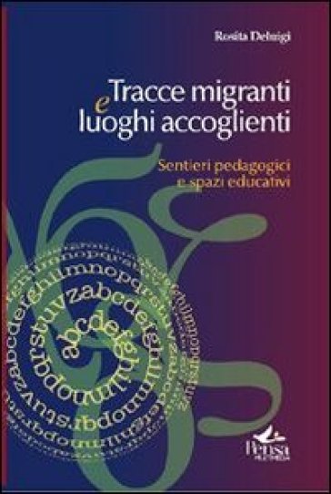 Tracce migranti e luoghi accoglienti. Sentieri pedagogici e spazi educativi - Rosita Deluigi