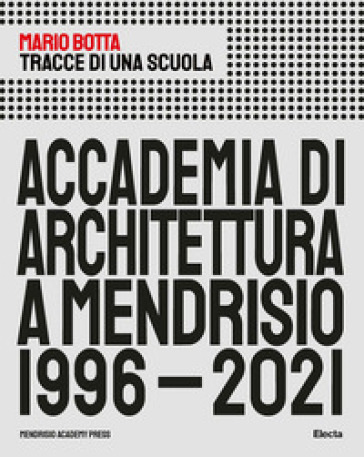 Tracce di una scuola. Accademia di architettura a Mendrisio 1996-2021 - Mario Botta