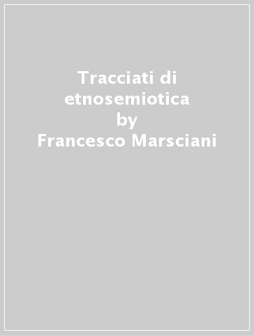 Tracciati di etnosemiotica - Francesco Marsciani