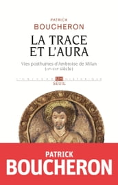 La Trace et l aura - Vies posthumes d Ambroise de Milan (IVe-XVIe siècle)
