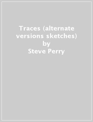 Traces (alternate versions & sketches) - Steve Perry