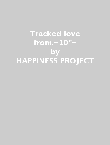 Tracked love from.-10"- - HAPPINESS PROJECT