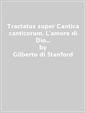 Tractatus super Cantica canticorum. L'amore di Dio nella voce di un monaco del XII secolo - Gilberto di Stanford