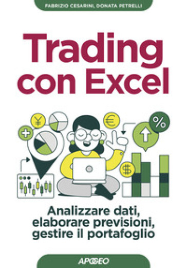 Trading con Excel. Analizzare dati, elaborare previsioni, gestire il portafoglio - Donata Petrelli - Fabrizio Cesarini