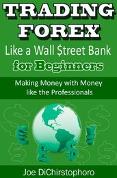 Trading Forex like a Wall $treet Bank for Beginners