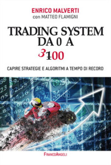 Trading system da 0 a 300. Capire strategie e algoritmi a tempo di record - Enrico Malverti - Matteo Flamigni