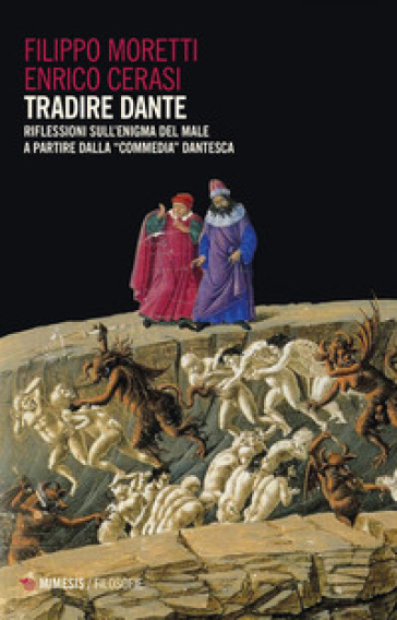 Tradire Dante. Riflessioni sull'enigma del male a partire dalla «Commedia» dantesca - Filippo Moretti - Enrico Cerasi