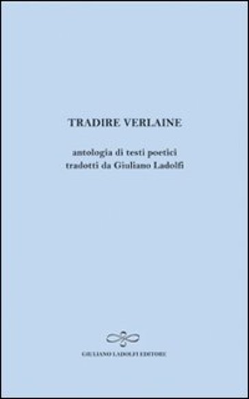 Tradire Verlaine. Antologia di testi poetici - Paul Verlaine