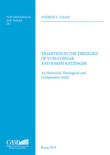 Tradition in the theology of Yves Congar and Joseph Ratzinger. An historical theological and comparative study - Andrew C. Chase