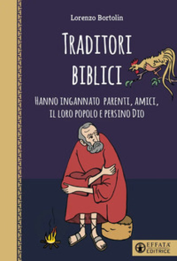 Traditori biblici. Hanno ingannato parenti, amici, il loro popolo e persino Dio - Lorenzo Bortolin