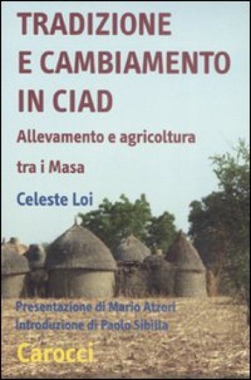 Tradizione e cambiamento in Ciad. Allevamento e agricoltura tra i Masa - Celeste Loi