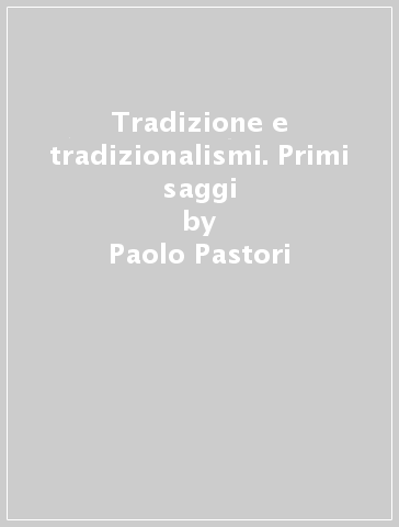 Tradizione e tradizionalismi. Primi saggi - Paolo Pastori | 