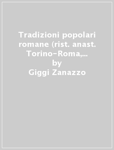 Tradizioni popolari romane (rist. anast. Torino-Roma, 1908). 2.Usi, costumi e pregiudizi del popolo di Roma - Giggi Zanazzo