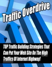 Traffic Overdrive: Top Traffic Building Strategies That Can Put Your Web Site on the High Traffics of Internet Highway!