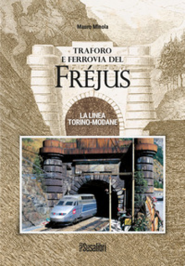 Traforo e ferrovia del Frejus. La linea Torino-Modane - Mauro Minola