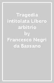 Tragedia intitolata Libero arbitrio