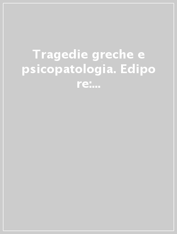 Tragedie greche e psicopatologia. Edipo re: oltre l'interpretazione di Freud. Dalla parte di Medea: da Euripide a Christa Wolf