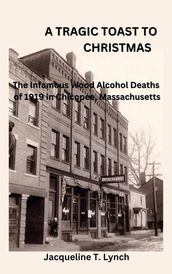 A Tragic Toast to Christmas -The Infamous Wood Alcohol Deaths of 1919 in Chicopee, Massachusetts