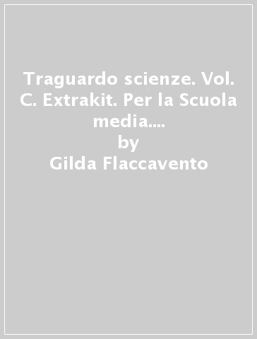 Traguardo scienze. Vol. C. Extrakit. Per la Scuola media. Con espansione online - Gilda Flaccavento - Nunzio Romano