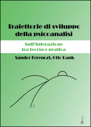 Traiettorie di sviluppo della psicoanalisi. Sull'interazione tra teoria e pratica - Sandor Ferenczi - Otto Rank