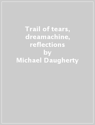 Trail of tears, dreamachine, reflections - Michael Daugherty