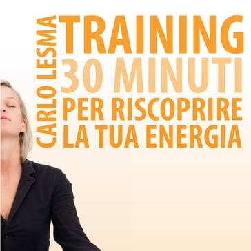 Training: 30 minuti per riscoprire la tua energia - Carlo Lesma