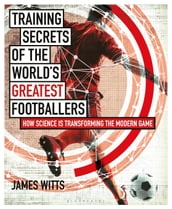Training Secrets of the World s Greatest Footballers