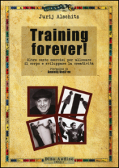 Training forever! Oltre cento esercizi per allenare il corpo e sviluppare la creatività