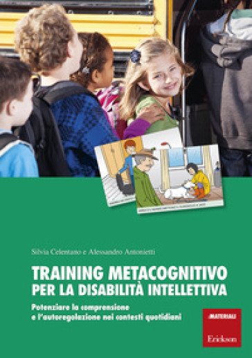 Training metacognitivo per la disabilità intellettiva. Potenziare la comprensione e l'autoregolazione nei contesti quotidiani. Con schede - Silvia Celentano - Alessandro Antonietti