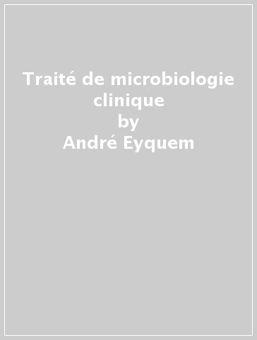 Traité de microbiologie clinique - Joseph E. Alouf - André Eyquem - Luc Montagnier