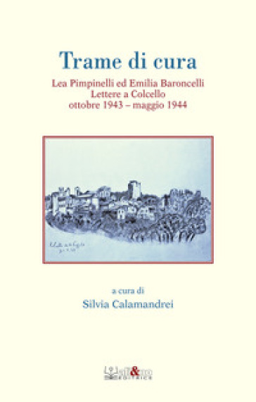 Trame di cura. Lea Pimpinelli ed Emilia Baroncelli. Lettere a Colcello ottobre 1943-maggio 1944