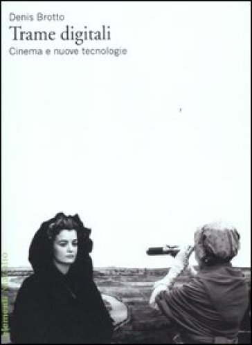 Trame digitali. Cinema e nuove tecnologie - Denis Brotto