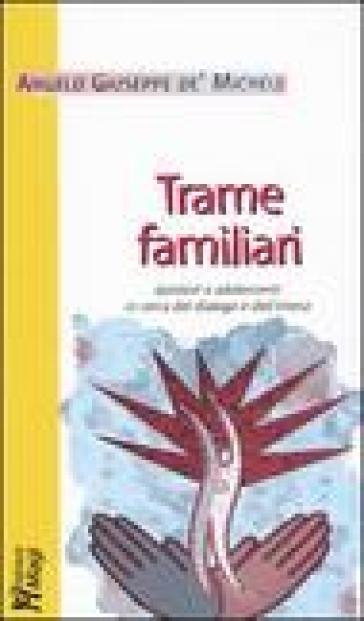 Trame familiari. Genitori e adolescenti in cerca del dialogo e dell'intesa - Angelo G. De