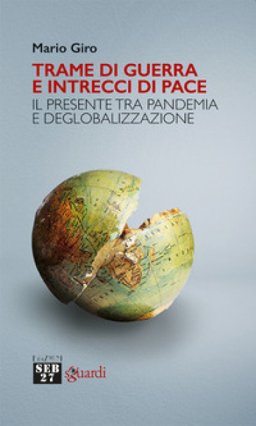 Trame di guerra e intrecci di pace. Il presente tra pandemia e deglobalizzazione - Mario Giro