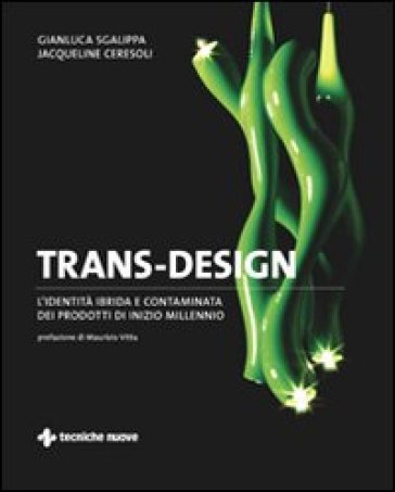 Trans-design. L'identità ibrida e contaminata dei prodotti di inizio millennio - Gianluca Sgalippa - Jacqueline Ceresoli