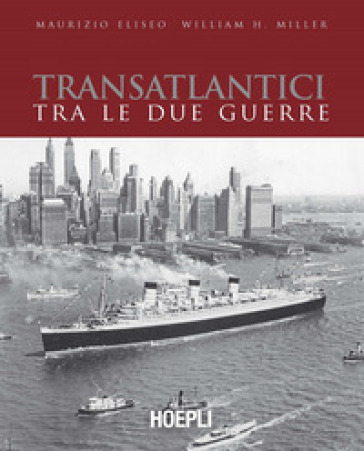 Transatlantici tra le due guerre. L'epoca d'oro delle navi di linea - Maurizio Eliseo - William H. Miller