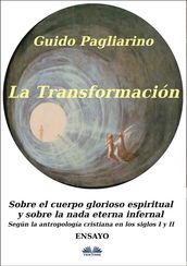 La Transformación: Sobre El Cuerpo Glorioso Espiritual Y Sobre La Nada Eterna Infernal