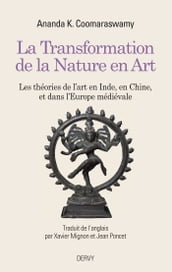 La Transformation de la Nature en Art - Les théories de l art en Inde, en Chine, et dans l Europe mé